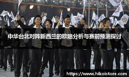 中华台北对阵新西兰的欧赔分析与赛前预测探讨