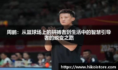 周鹏：从篮球场上的拼搏者到生活中的智慧引导者的蜕变之路