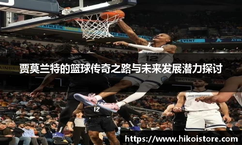 贾莫兰特的篮球传奇之路与未来发展潜力探讨