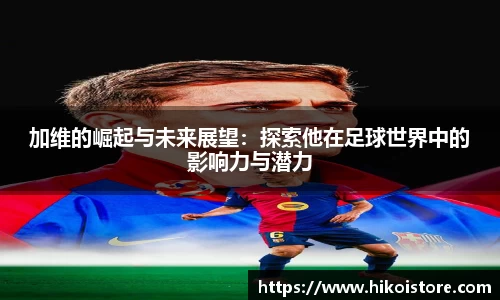 加维的崛起与未来展望：探索他在足球世界中的影响力与潜力