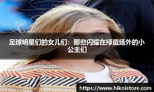 足球明星们的女儿们：那些闪耀在绿茵场外的小公主们