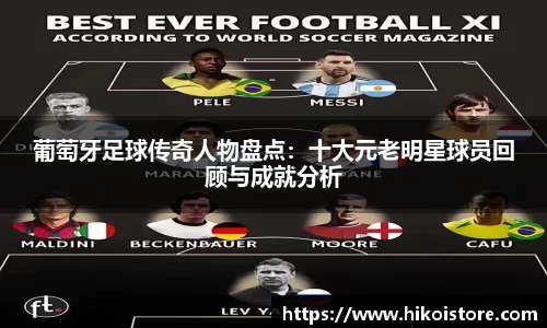 葡萄牙足球传奇人物盘点：十大元老明星球员回顾与成就分析
