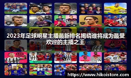 2023年足球明星主播最新排名揭晓谁将成为最受欢迎的主播之王