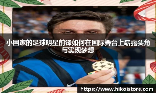 小国家的足球明星前锋如何在国际舞台上崭露头角与实现梦想