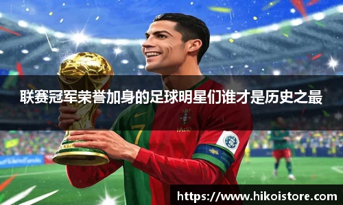 联赛冠军荣誉加身的足球明星们谁才是历史之最